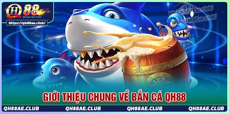 Giới thiệu chung sảnh bắn cá Qh88