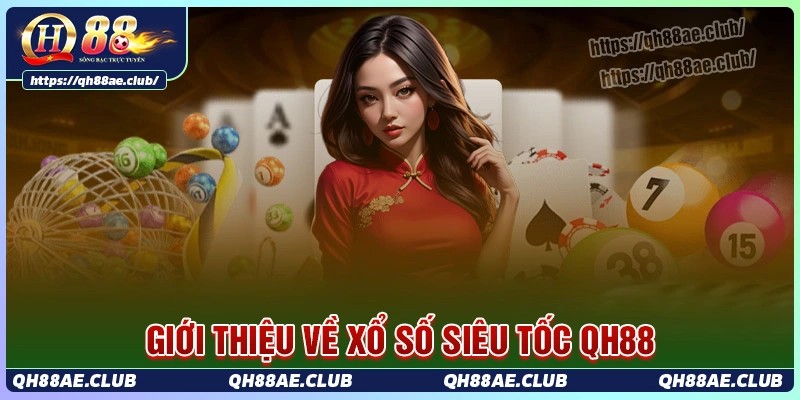 Tổng quan về tựa game xổ số siêu tốc tại Qh88