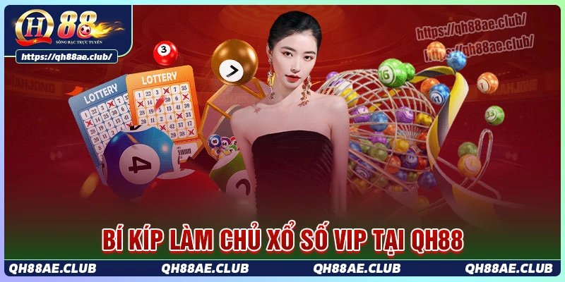 Bí kíp giúp cược thủ làm chủ trong xổ số vip tại Qh88