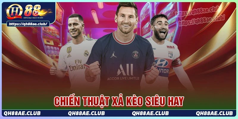 Các chiến thuật xả kèo không lỗ từ cao thủ QH88