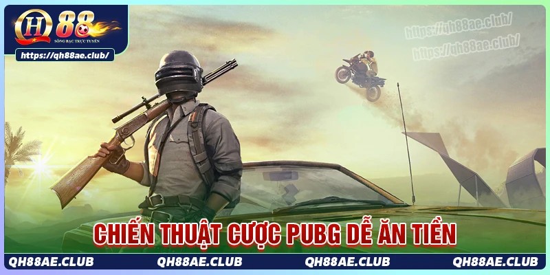 Chiến thuật đặt cược PUBG dễ ăn tiền tại QH88