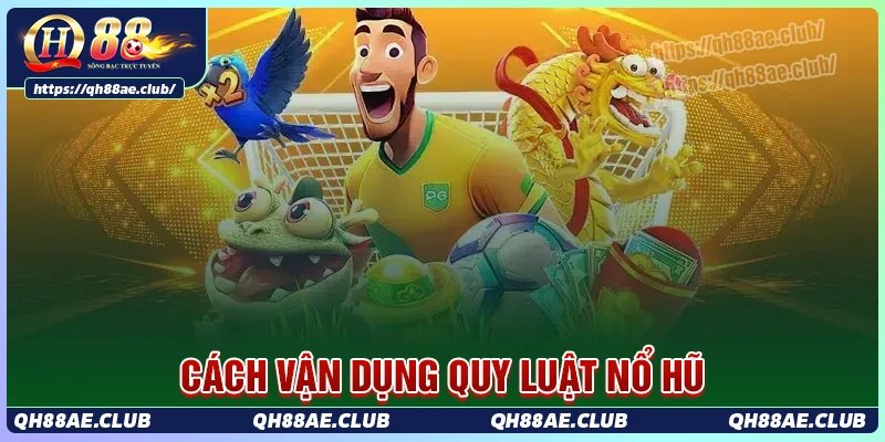 Cách vận dụng quy luật nổ hũ để giành chiến thắng